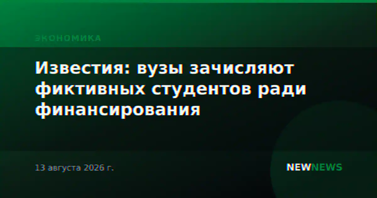 Известия: вузы зачисляют фиктивных студентов ради финансирования