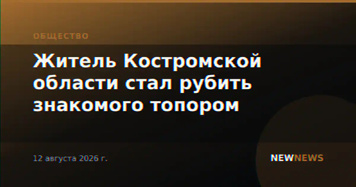 Житель Костромской области стал рубить знакомого топором