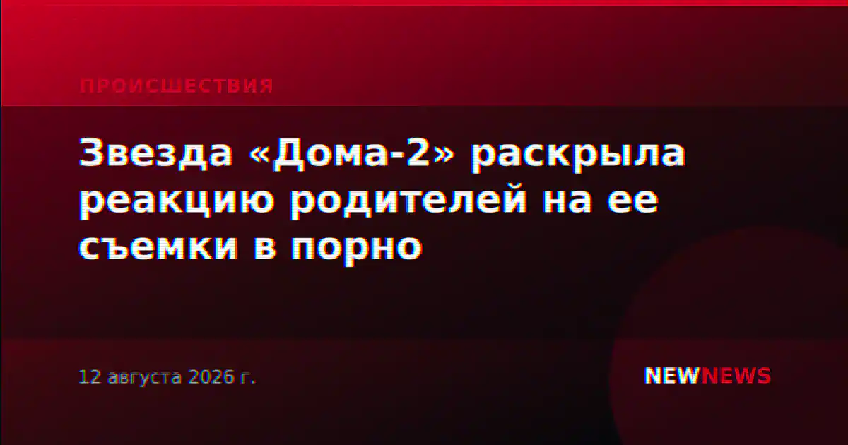 Звезда «Дома-2» раскрыла реакцию родителей на ее съемки в порно