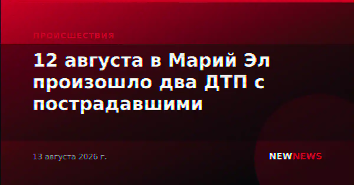 12 августа в Марий Эл произошло два ДТП с пострадавшими