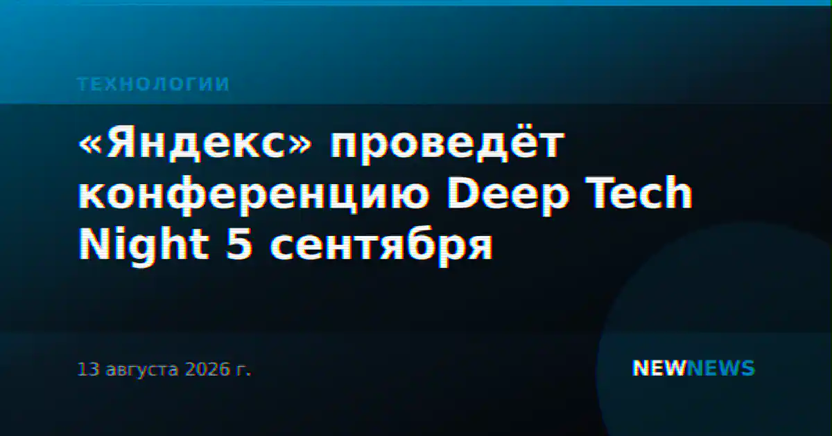 «Яндекс» проведёт конференцию Deep Tech Night 5 сентября