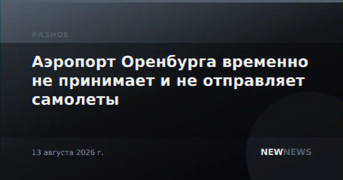 Аэропорт Оренбурга временно не принимает и не отправляет самолеты