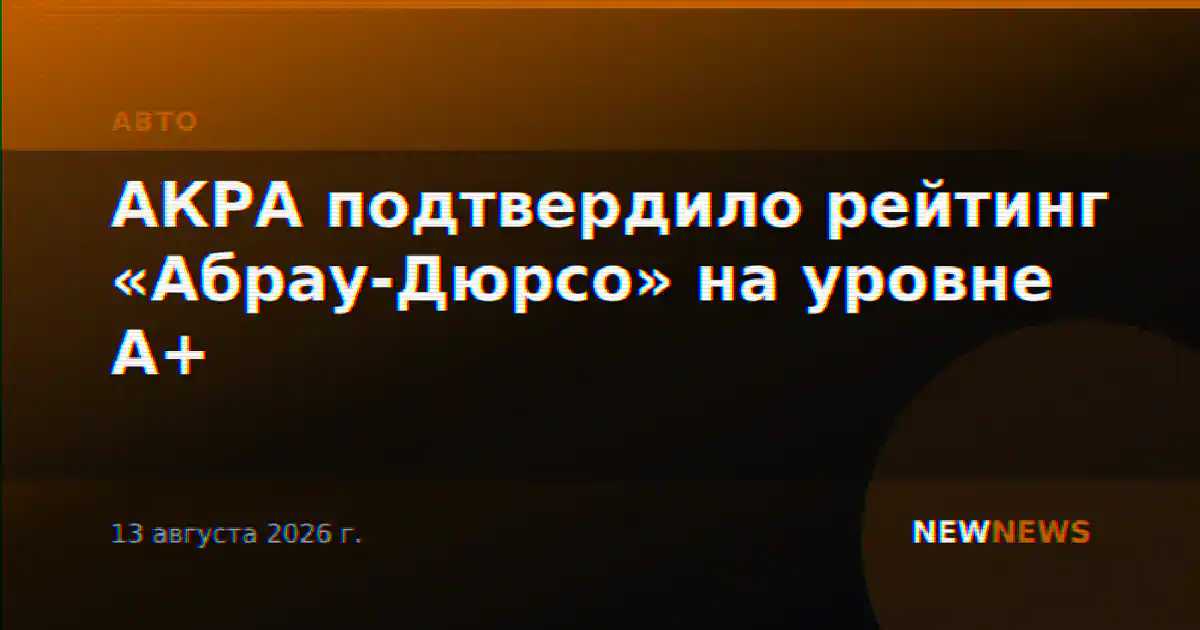 АКРА подтвердило рейтинг «Абрау-Дюрсо» на уровне А+