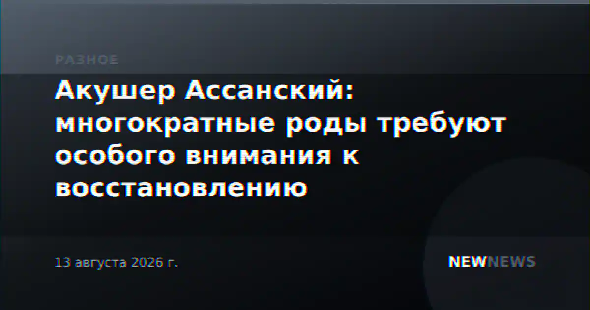Акушер Ассанский: многократные роды требуют особого внимания к восстановлению