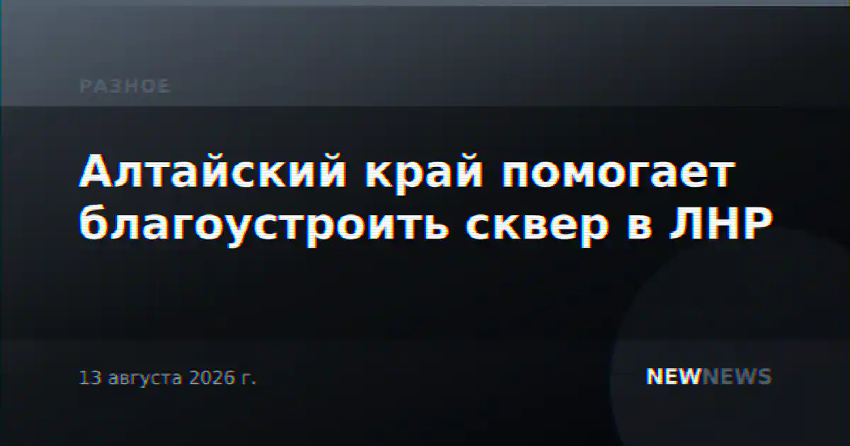Алтайский край помогает благоустроить сквер в ЛНР