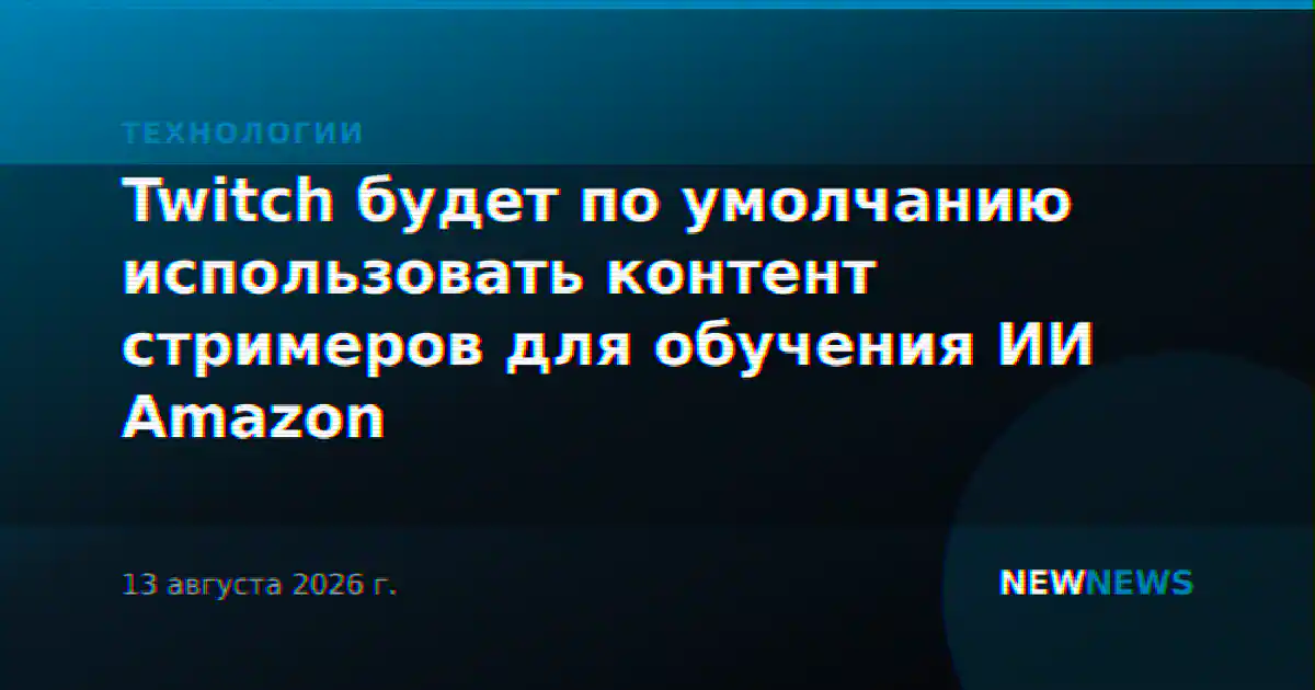 Twitch будет по умолчанию использовать контент стримеров для обучения ИИ Amazon