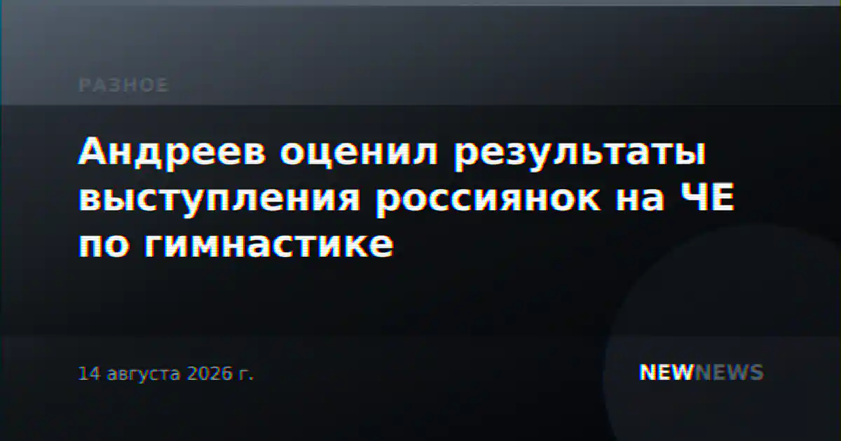 Андреев оценил результаты выступления россиянок на ЧЕ по гимнастике