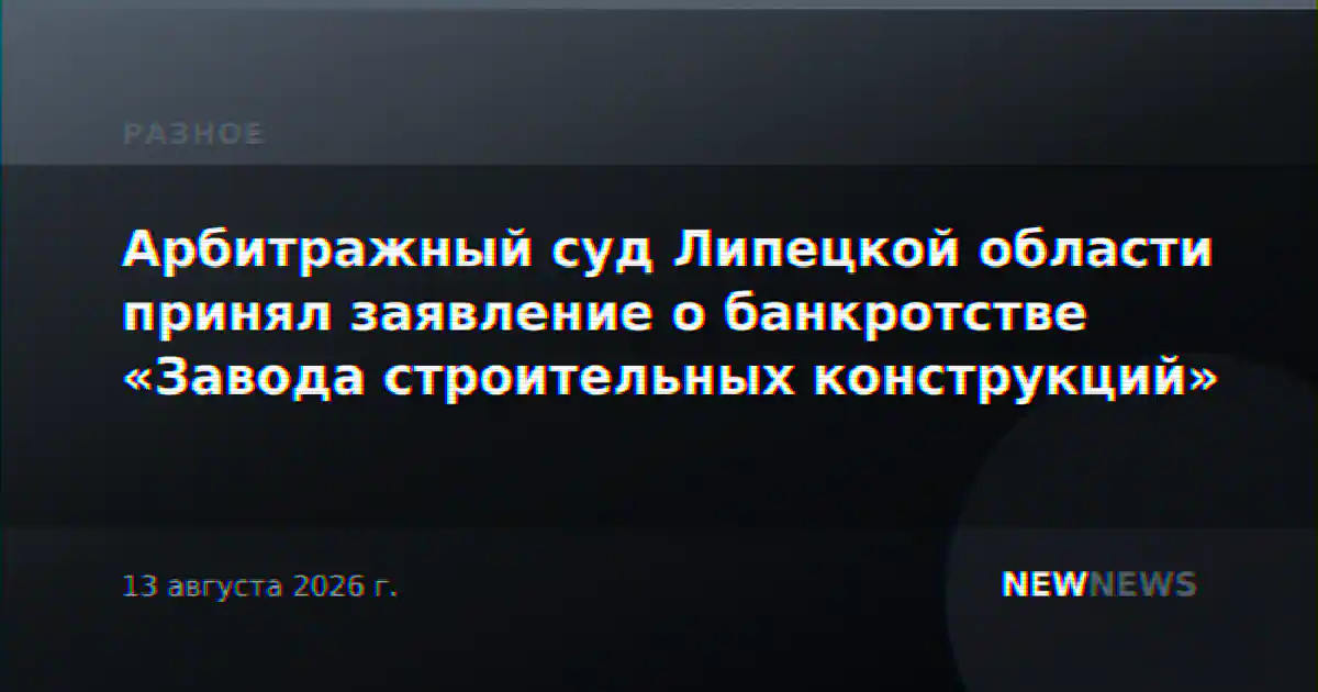 Арбитражный суд Липецкой области принял заявление о банкротстве «Завода строительных конструкций»