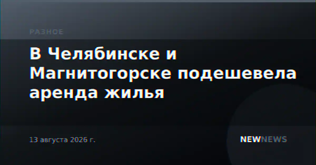 В Челябинске и Магнитогорске подешевела аренда жилья