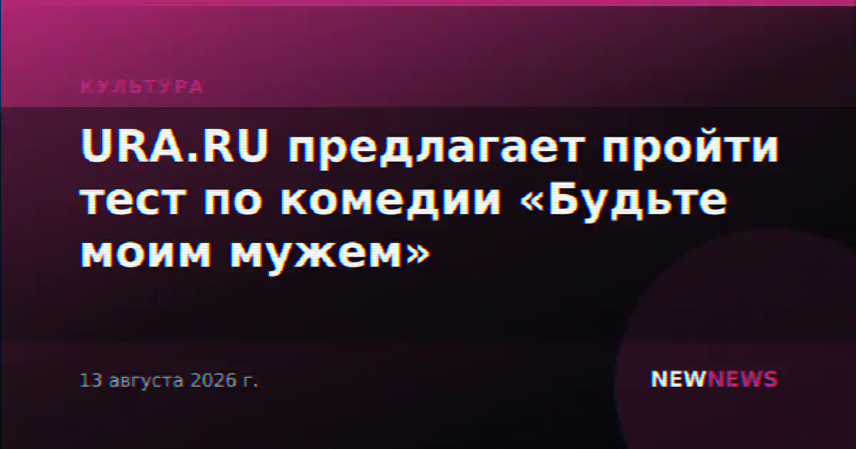URA.RU предлагает пройти тест по комедии «Будьте моим мужем»