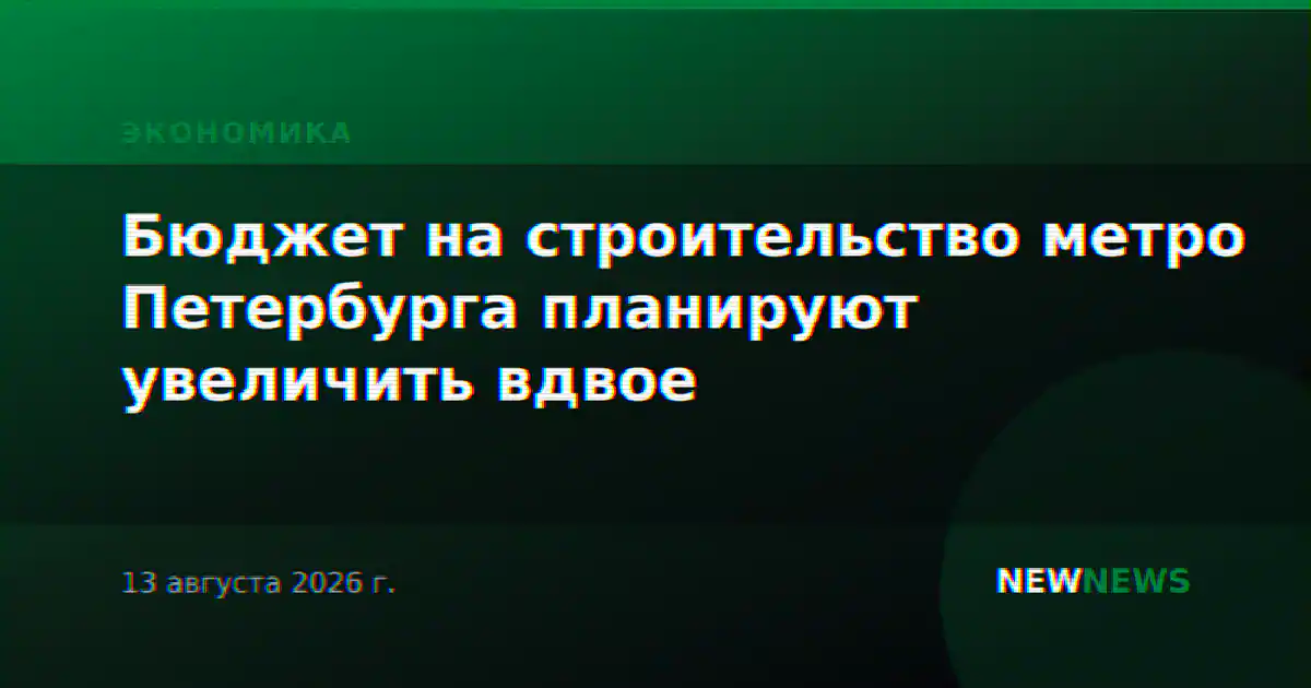 Бюджет на строительство метро Петербурга планируют увеличить вдвое