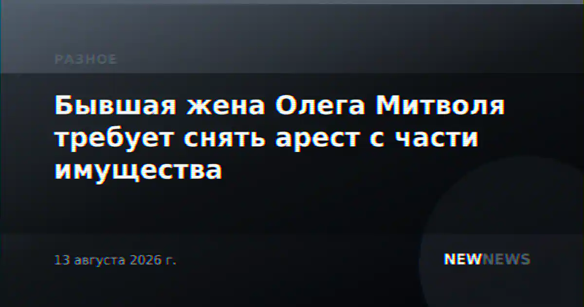 Бывшая жена Олега Митволя требует снять арест с части имущества
