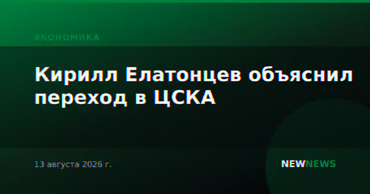 Кирилл Елатонцев объяснил переход в ЦСКА