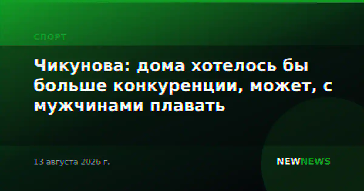 Чикунова: дома хотелось бы больше конкуренции, может, с мужчинами плавать
