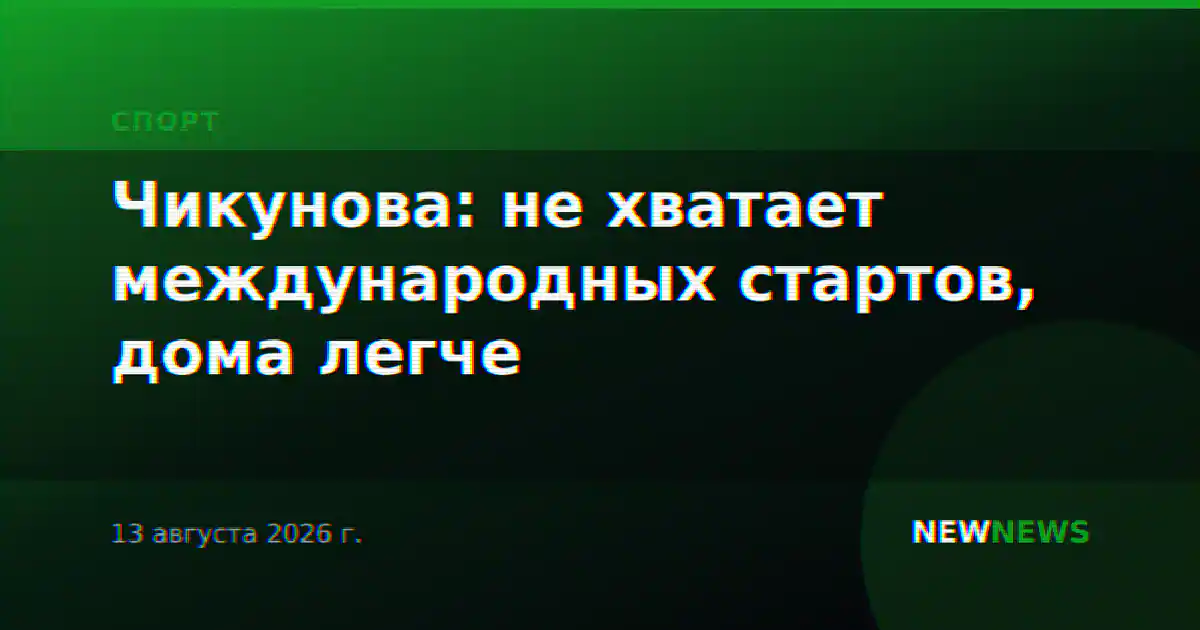 Чикунова: не хватает международных стартов, дома легче