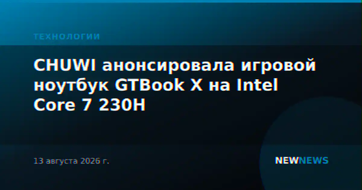 CHUWI анонсировала игровой ноутбук GTBook X на Intel Core 7 230H