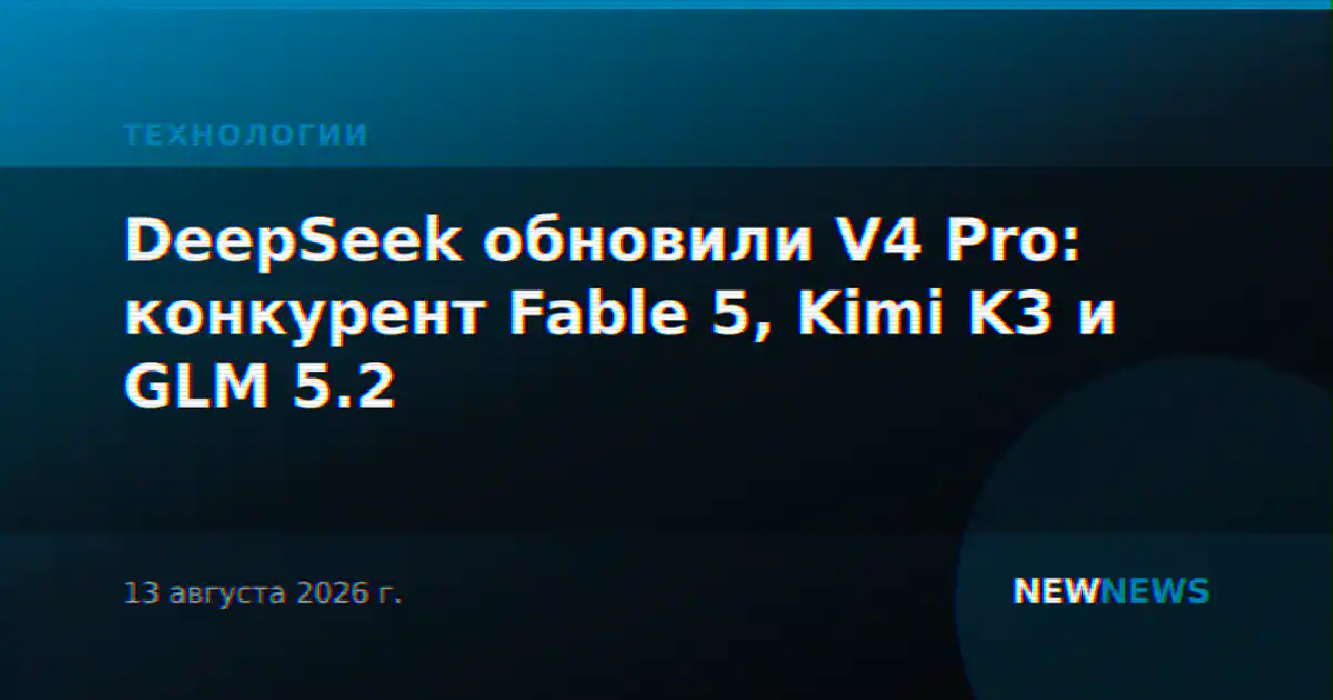 DeepSeek обновили V4 Pro: конкурент Fable 5, Kimi K3 и GLM 5.2