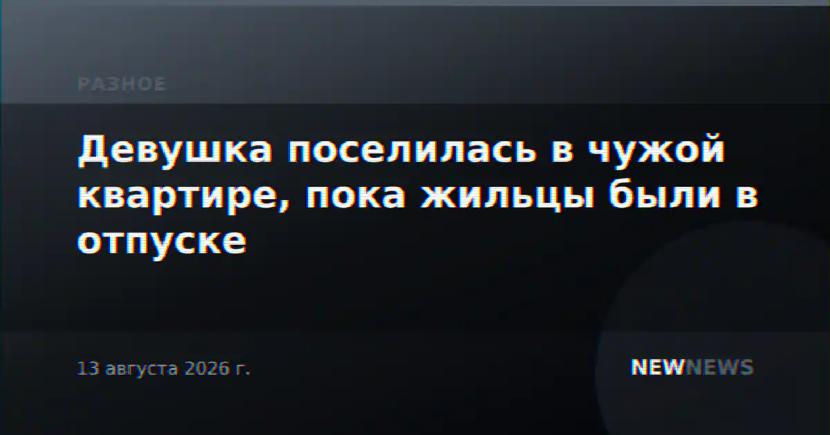 Девушка поселилась в чужой квартире, пока жильцы были в отпуске