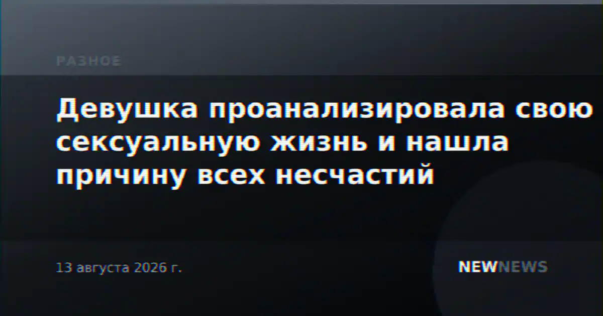 Девушка проанализировала свою сексуальную жизнь и нашла причину всех несчастий