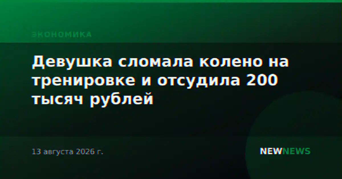 Девушка сломала колено на тренировке и отсудила 200 тысяч рублей