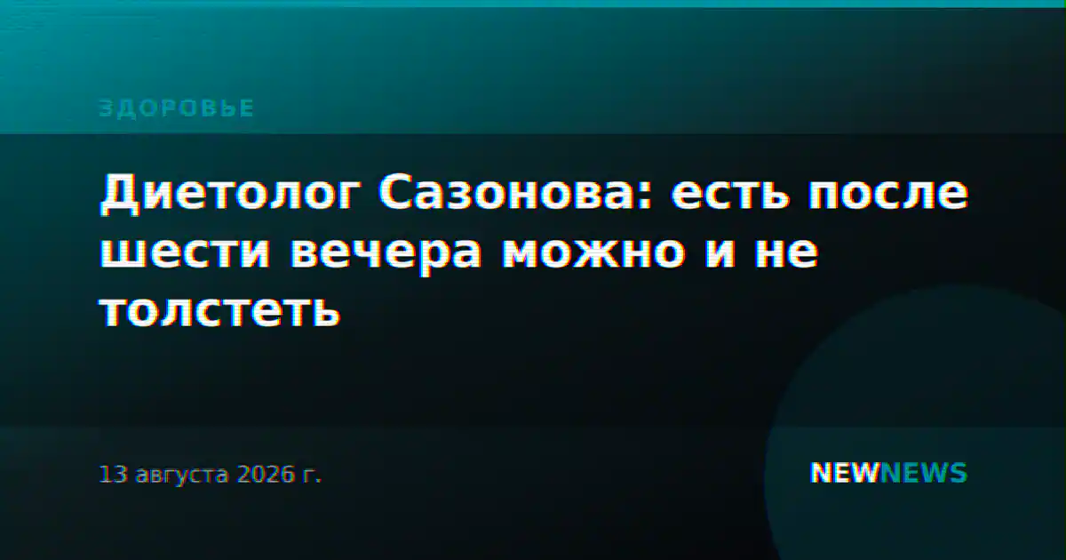 Диетолог Сазонова: есть после шести вечера можно и не толстеть