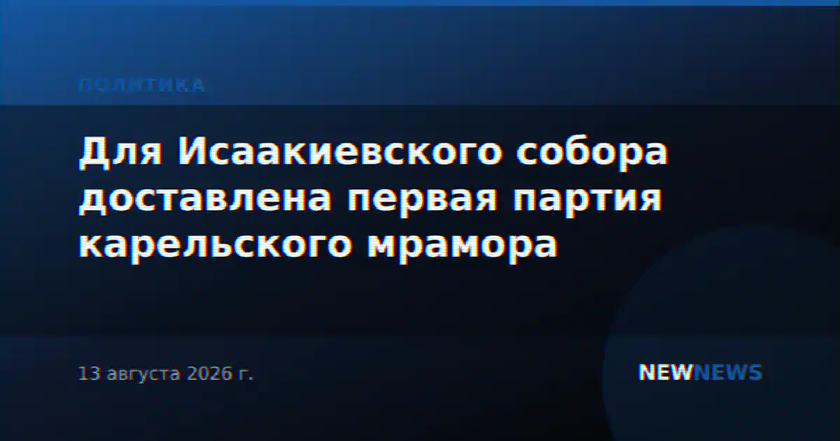 Для Исаакиевского собора доставлена первая партия карельского мрамора
