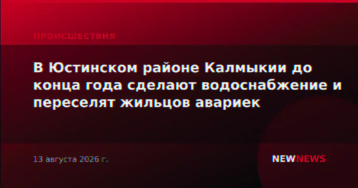 В Юстинском районе Калмыкии до конца года сделают водоснабжение и переселят жильцов авариек