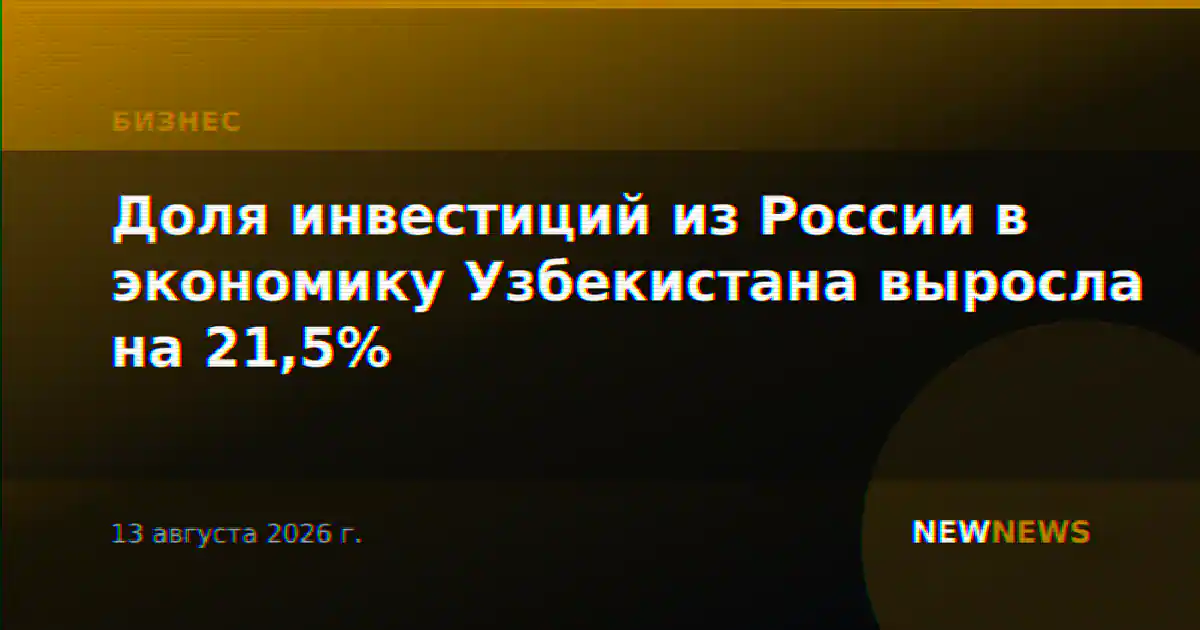 Доля инвестиций из России в экономику Узбекистана выросла на 21,5%