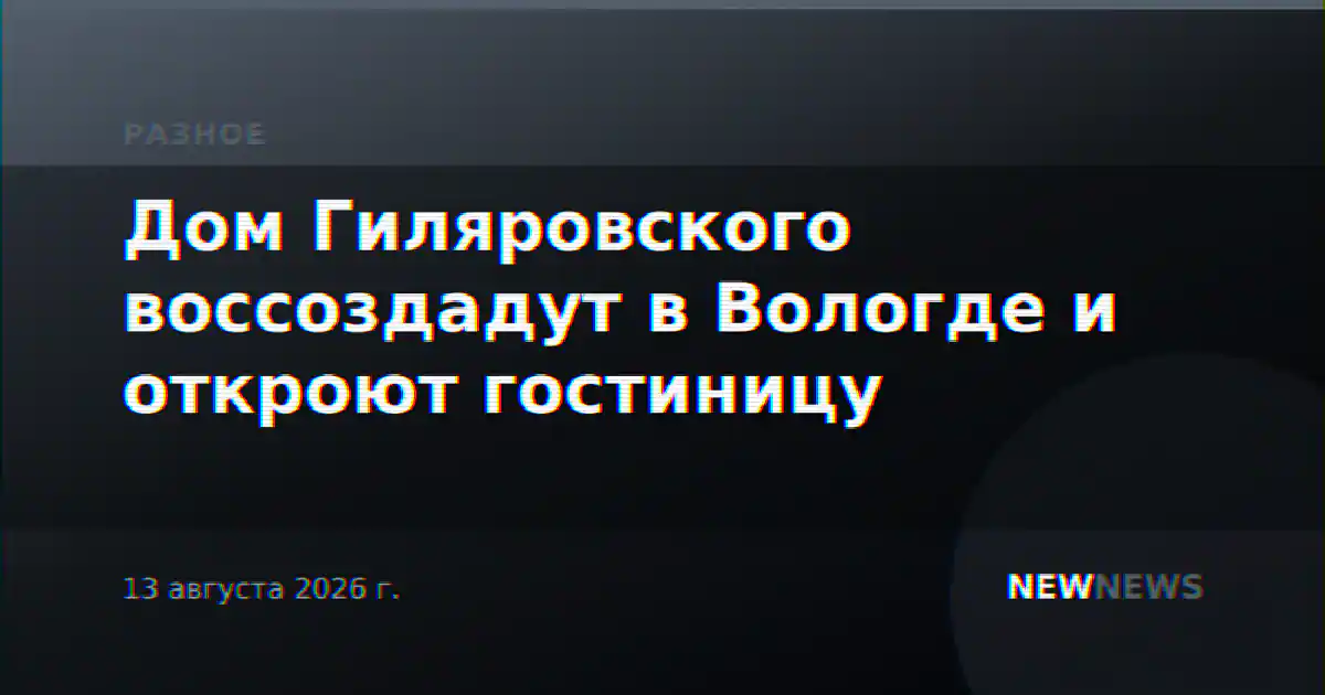 Дом Гиляровского воссоздадут в Вологде и откроют гостиницу