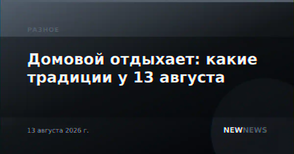 Домовой отдыхает: какие традиции у 13 августа