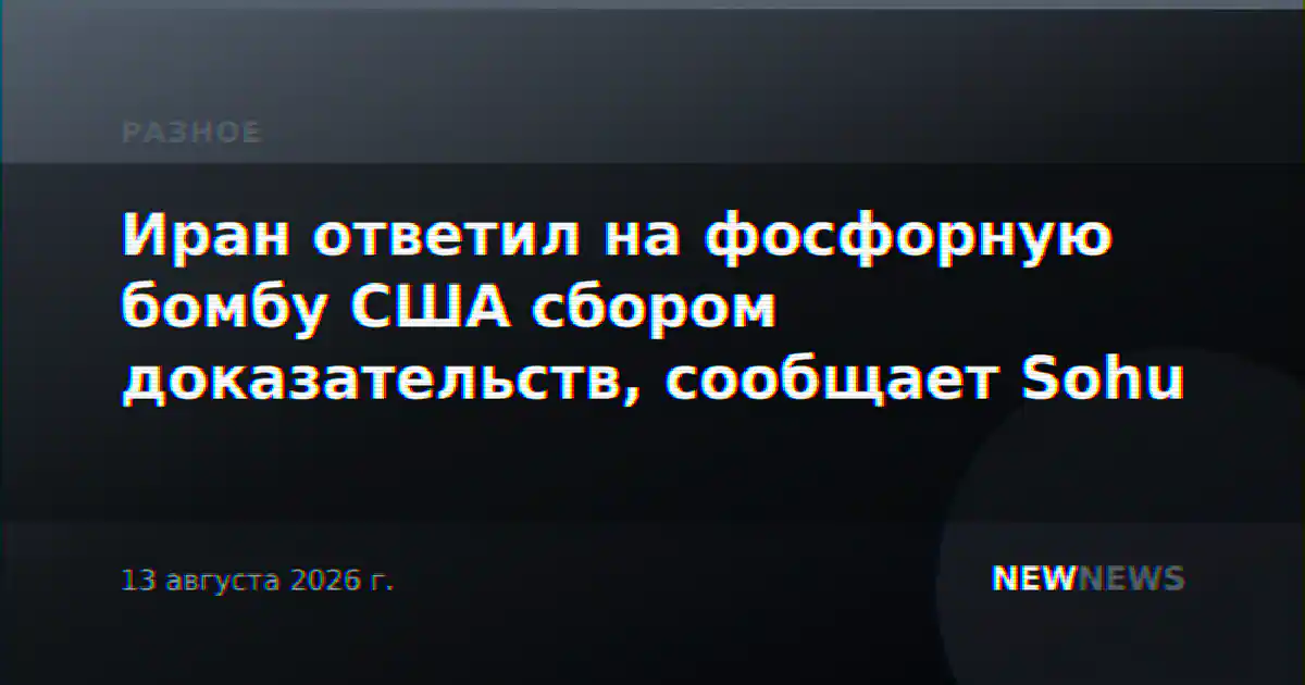 Иран ответил на фосфорную бомбу США сбором доказательств, сообщает Sohu