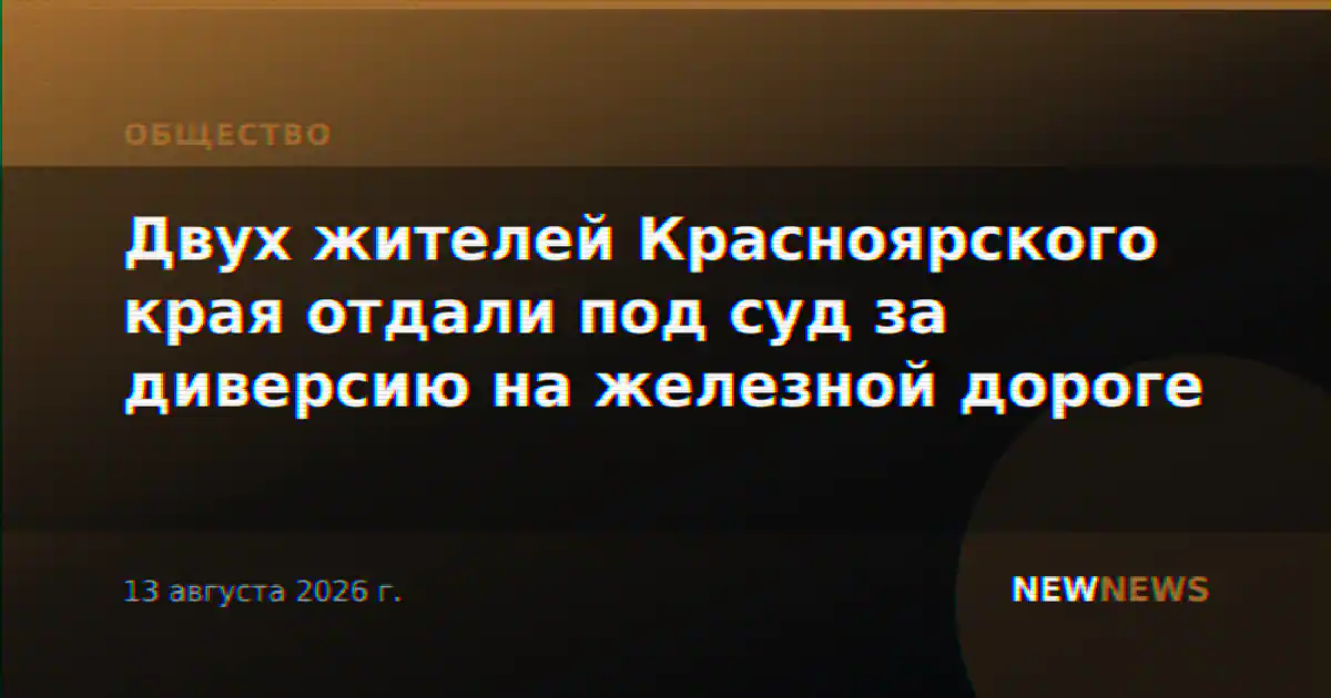 Двух жителей Красноярского края отдали под суд за диверсию на железной дороге