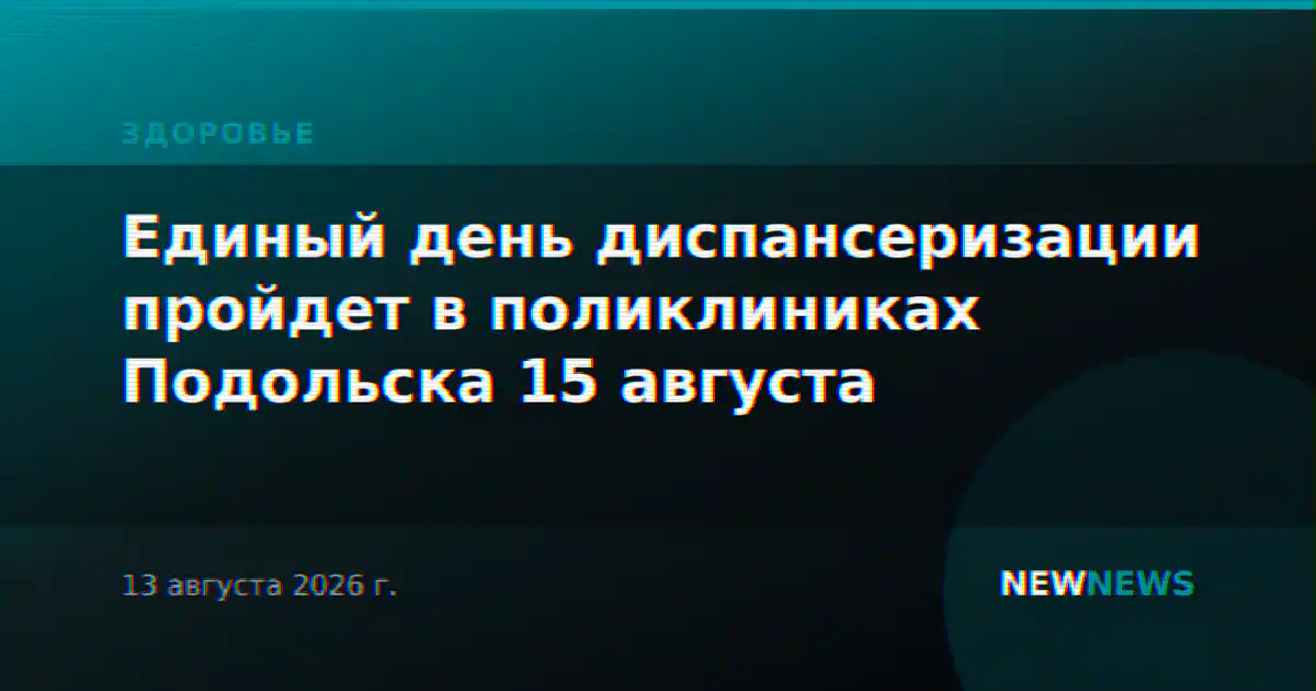 Единый день диспансеризации пройдет в поликлиниках Подольска 15 августа