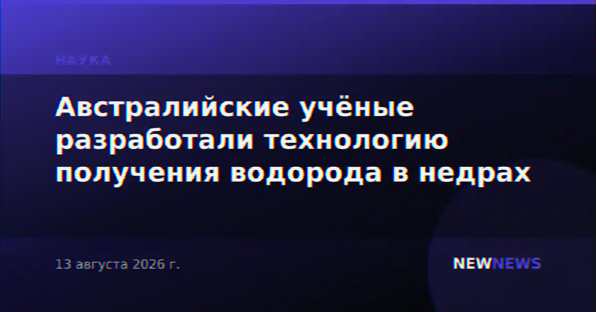 Австралийские учёные разработали технологию получения водорода в недрах