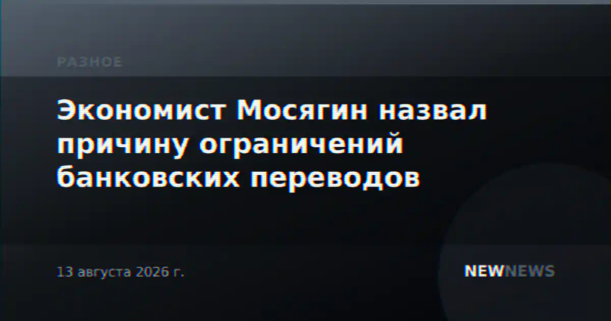 Экономист Мосягин назвал причину ограничений банковских переводов