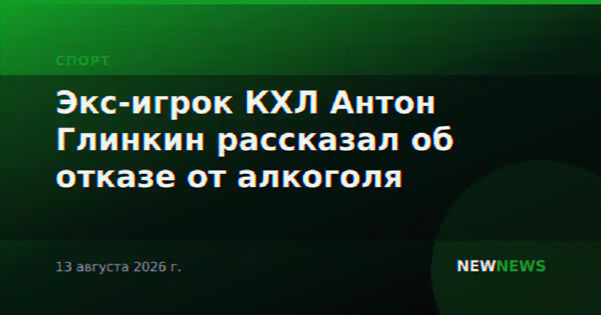Экс-игрок КХЛ Антон Глинкин рассказал об отказе от алкоголя