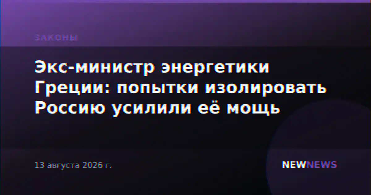 Экс-министр энергетики Греции: попытки изолировать Россию усилили её мощь