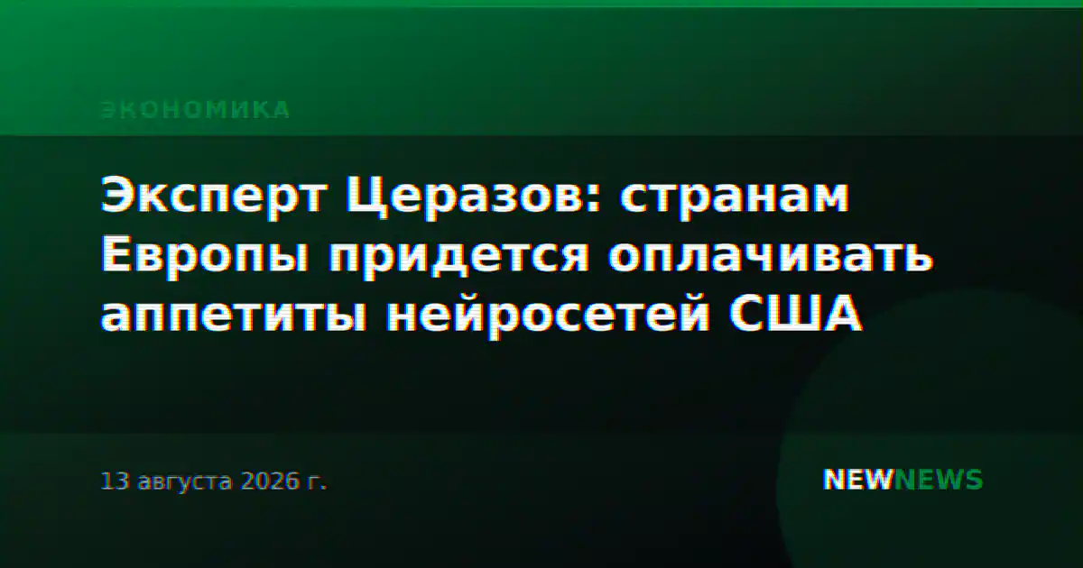 Эксперт Церазов: странам Европы придется оплачивать аппетиты нейросетей США