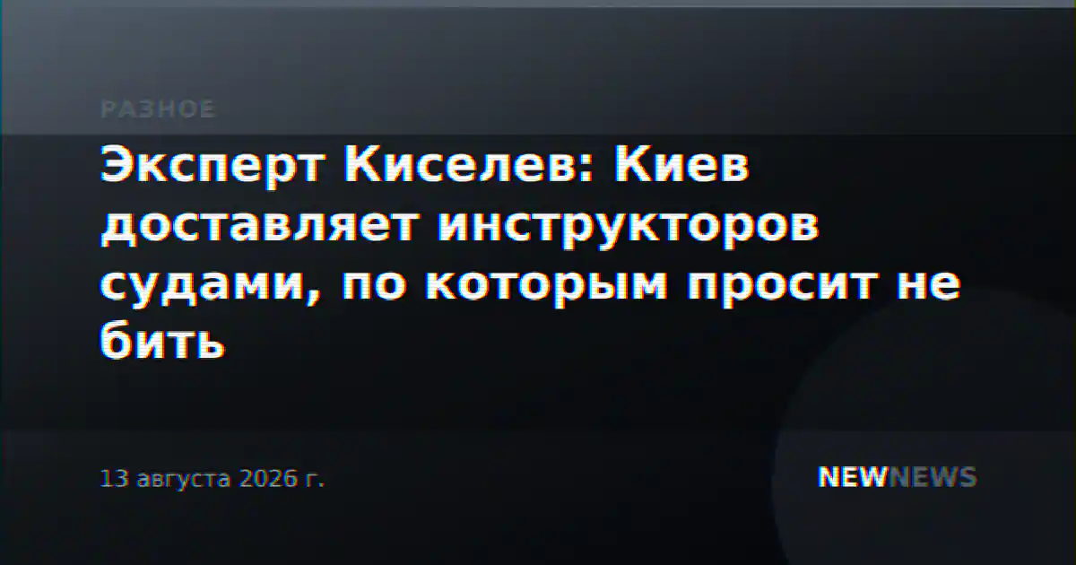 Эксперт Киселев: Киев доставляет инструкторов судами, по которым просит не бить