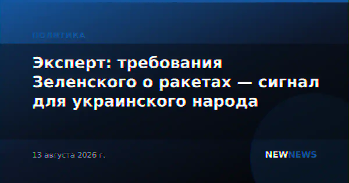 Эксперт: требования Зеленского о ракетах — сигнал для украинского народа