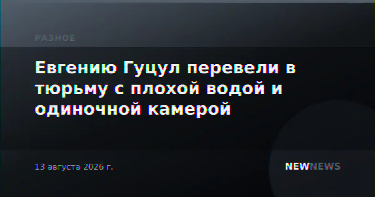 Евгению Гуцул перевели в тюрьму с плохой водой и одиночной камерой