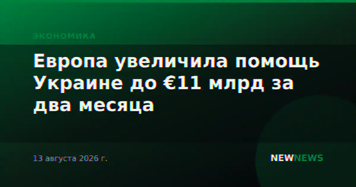 Европа увеличила помощь Украине до €11 млрд за два месяца