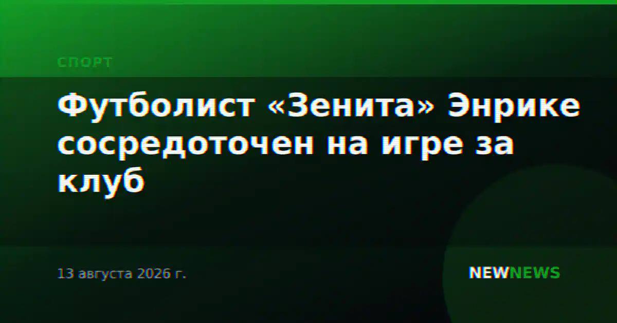 Футболист «Зенита» Энрике сосредоточен на игре за клуб