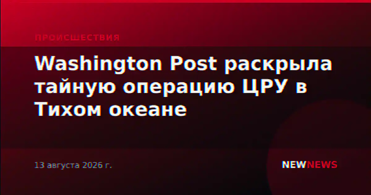 Washington Post раскрыла тайную операцию ЦРУ в Тихом океане