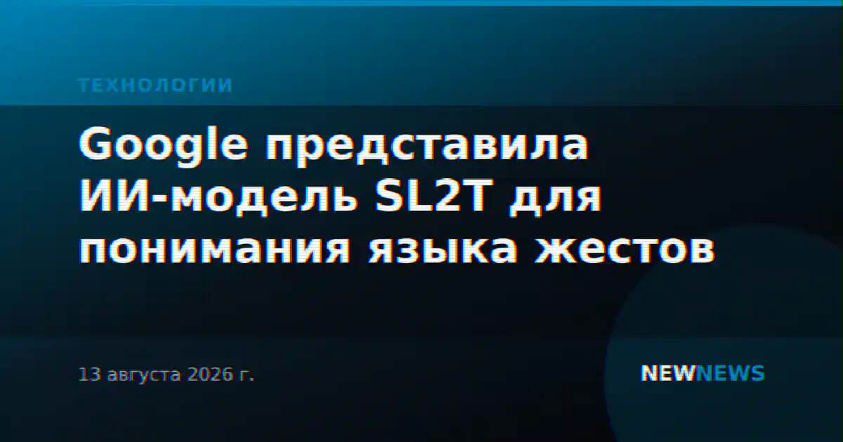Google представила ИИ-модель SL2T для понимания языка жестов