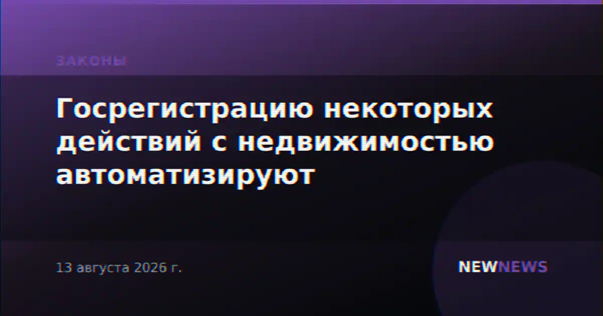 Госрегистрацию некоторых действий с недвижимостью автоматизируют