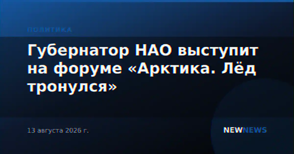Губернатор НАО выступит на форуме «Арктика. Лёд тронулся»
