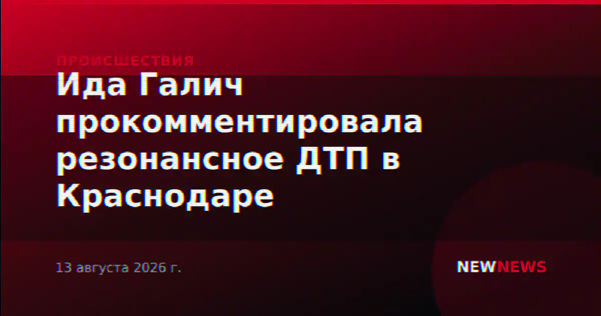 Ида Галич прокомментировала резонансное ДТП в Краснодаре