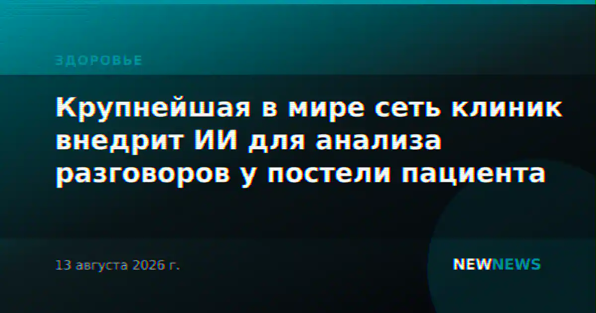 Крупнейшая в мире сеть клиник внедрит ИИ для анализа разговоров у постели пациента