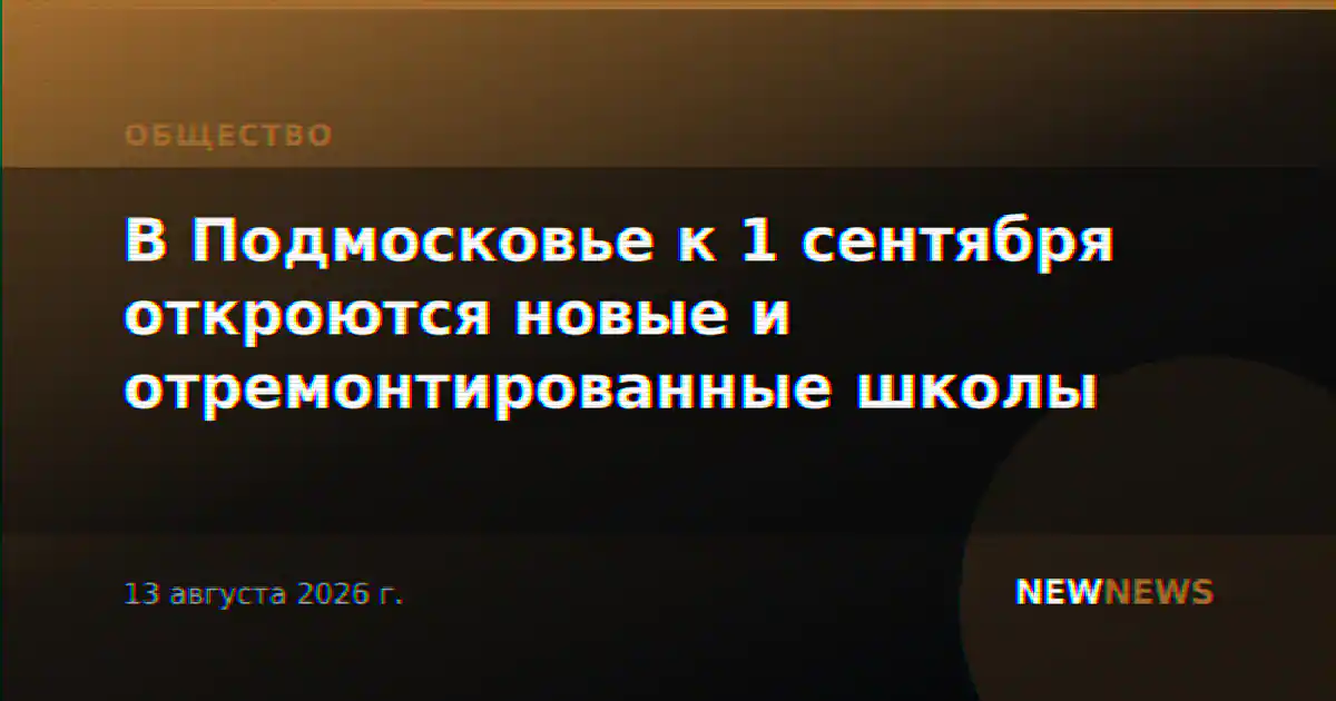 В Подмосковье к 1 сентября откроются новые и отремонтированные школы